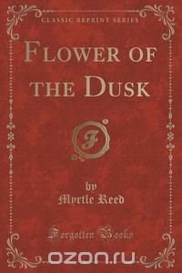 Flower of the Dusk (Classic Reprint)