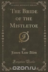 The Bride of the Mistletoe (Classic Reprint)