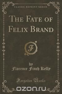 The Fate of Felix Brand (Classic Reprint)