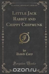 Little Jack Rabbit and Chippy Chipmunk (Classic Reprint)