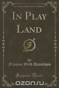 In Play Land (Classic Reprint)