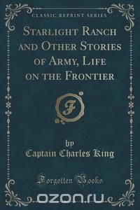 Starlight Ranch and Other Stories of Army, Life on the Frontier (Classic Reprint)