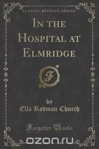 In the Hospital at Elmridge (Classic Reprint)