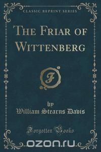 The Friar of Wittenberg (Classic Reprint)