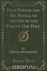 Dave Porter and His Rivals, or the Chums and Foes of Oak Hall (Classic Reprint)