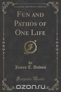 Fun and Pathos of One Life (Classic Reprint)