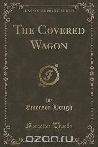 The Covered Wagon (Classic Reprint)