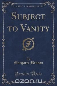 Subject to Vanity (Classic Reprint)