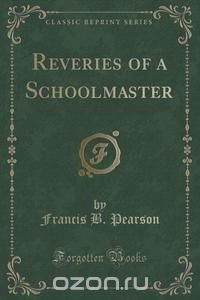 Reveries of a Schoolmaster (Classic Reprint)