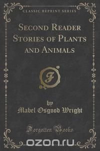 Second Reader Stories of Plants and Animals (Classic Reprint)