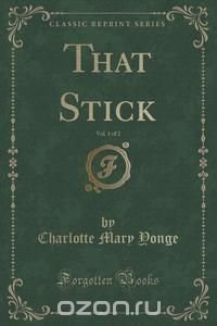 That Stick, Vol. 1 of 2 (Classic Reprint)