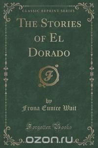 The Stories of El Dorado (Classic Reprint)