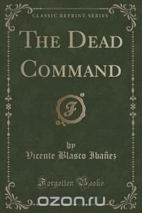 The Dead Command (Classic Reprint)