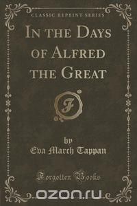 In the Days of Alfred the Great (Classic Reprint)