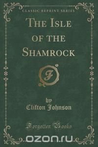 The Isle of the Shamrock (Classic Reprint)