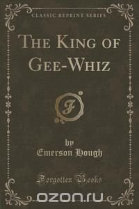 The King of Gee-Whiz (Classic Reprint)