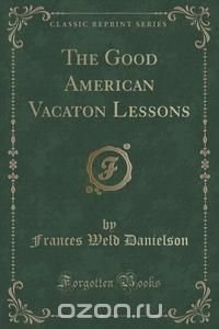 The Good American Vacaton Lessons (Classic Reprint)