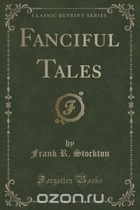 Fanciful Tales (Classic Reprint)