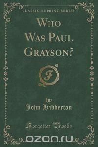 Who Was Paul Grayson? (Classic Reprint)