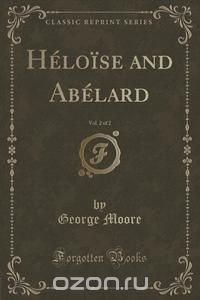 Heloise and Abelard, Vol. 2 of 2 (Classic Reprint)