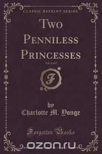 Two Penniless Princesses, Vol. 2 of 2 (Classic Reprint)