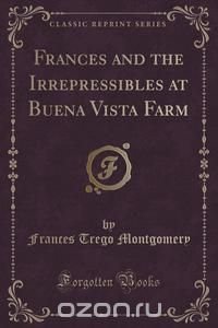 Frances and the Irrepressibles at Buena Vista Farm (Classic Reprint)