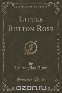 Little Button Rose (Classic Reprint)