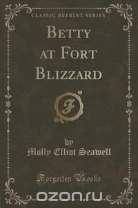 Betty at Fort Blizzard (Classic Reprint)