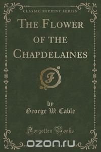 The Flower of the Chapdelaines (Classic Reprint)