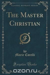 The Master Christian (Classic Reprint)