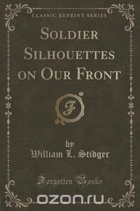 Soldier Silhouettes on Our Front (Classic Reprint)