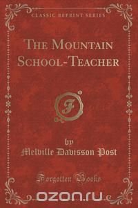 The Mountain School-Teacher (Classic Reprint)