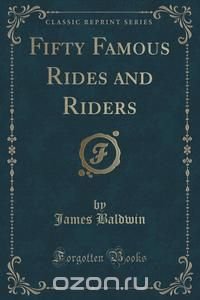 Fifty Famous Rides and Riders (Classic Reprint)