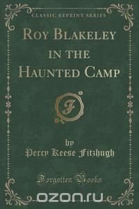 Roy Blakeley in the Haunted Camp (Classic Reprint)