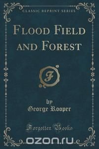 Flood Field and Forest (Classic Reprint)