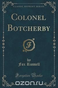 Colonel Botcherby (Classic Reprint)