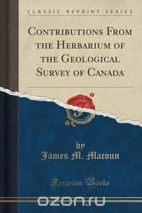 Contributions From the Herbarium of the Geological Survey of Canada (Classic Reprint)