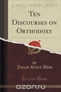 Ten Discourses on Orthodoxy (Classic Reprint)