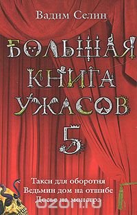 Большая книга ужасов-5. Такси для оборотня. Ведьмин дом на отшибе. Досье на монстра