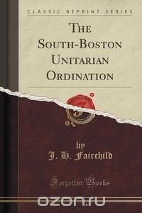 The South-Boston Unitarian Ordination (Classic Reprint)