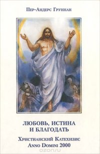 Любовь, истина и благодать. Христианский Катехизис Anno Domini 2000