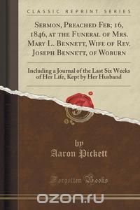 Sermon, Preached Feb; 16, 1846, at the Funeral of Mrs. Mary L. Bennett, Wife of Rev. Joseph Bennett, of Woburn