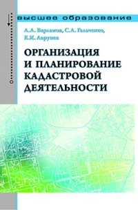 Организация и планирование кадастровой деятельности: Учебник / А.А. Варламов, С.А. Гальченко, Е.И. А