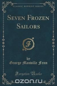 Seven Frozen Sailors (Classic Reprint)