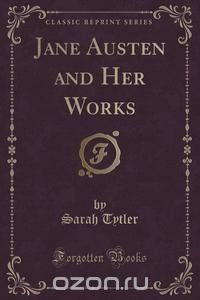 Jane Austen and Her Works (Classic Reprint)