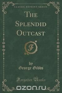 The Splendid Outcast (Classic Reprint)