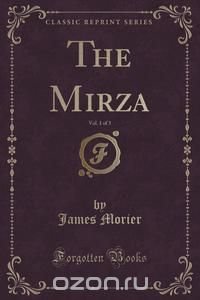 The Mirza, Vol. 1 of 3 (Classic Reprint)