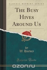 The Busy Hives Around Us (Classic Reprint)