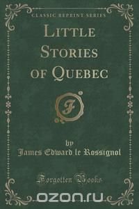 Little Stories of Quebec (Classic Reprint)