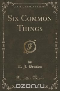 Six Common Things (Classic Reprint)